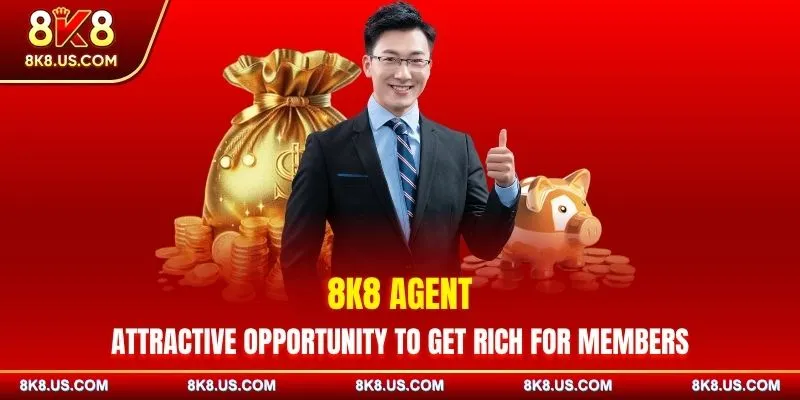 8K8 Agent - Attractive Opportunity to Get Rich for Members