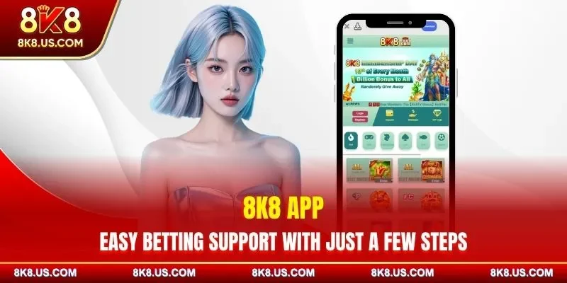 8K8 App - Easy Betting Support With Just A Few Steps