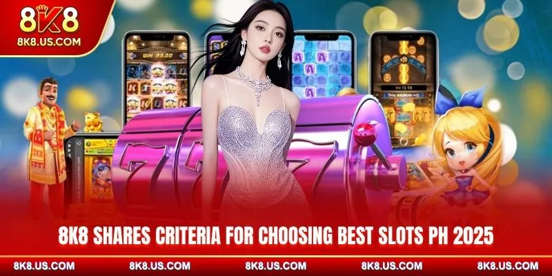 8K8 shares criteria for choosing Best Slots PH 2025