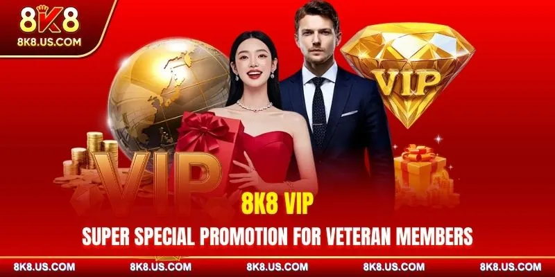 8K8 VIP - Super Special Promotion for Veteran Members