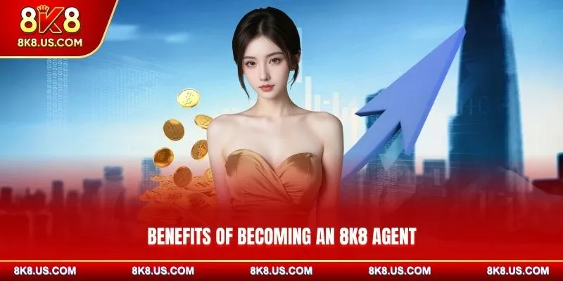 Benefits of becoming an 8K8 agent
