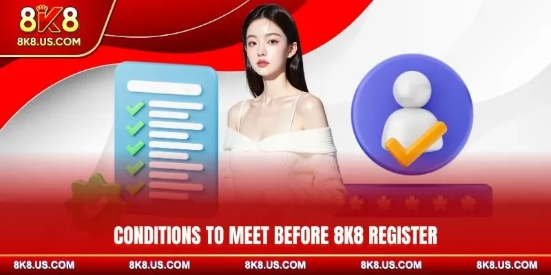 Conditions to meet before 8K8 register