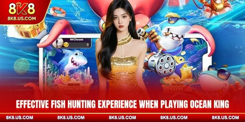 Effective fish hunting experience when playing Ocean King at 8K8