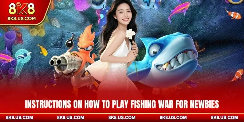 Instructions on how to play Fishing War 8K8 for newbie